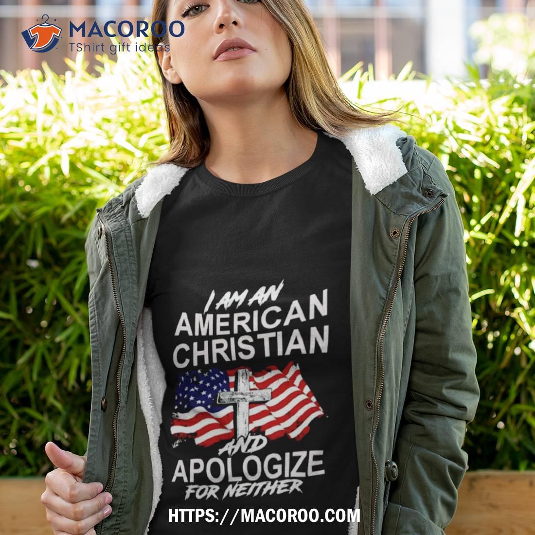 I Am An American Christian And Apologize For Neither Shirt I Am An American Christian And Apologize For Neither Shirt