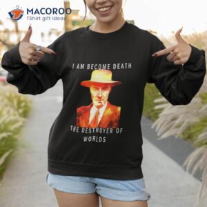 i am become death robert oppenheimer shirt sweatshirt
