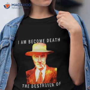 i am become death robert oppenheimer shirt tshirt