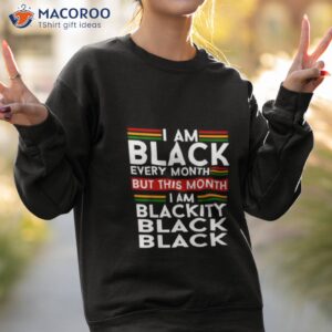 i am black every month but this month im blackity black black shirt sweatshirt 2
