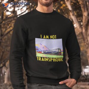 i am not trainsphobic t shirt sweatshirt