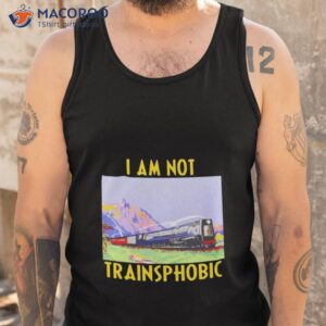 i am not trainsphobic t shirt tank top