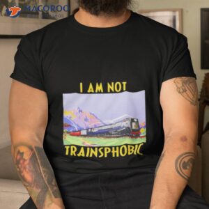 i am not trainsphobic t shirt tshirt