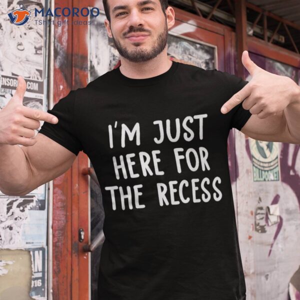 I&acirc;€™m Just Here For The Recess Teacher Student Back To School Shirt