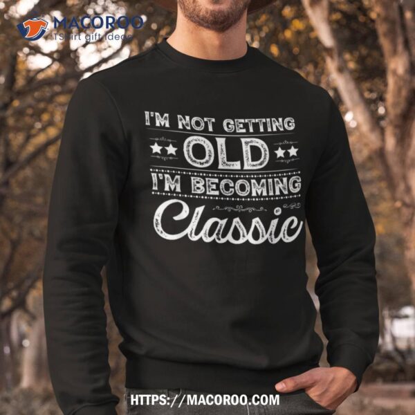 I&acirc;€™m Not Old Im Classic Funny Mother’s Father’s Day Birthday Shirt
