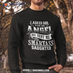i asked for an angel god sent me a smartass daughter shirt sweatshirt