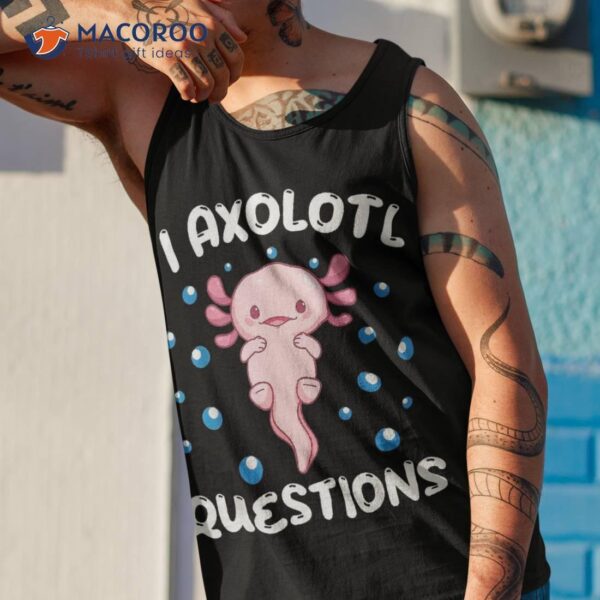 I Axolotl Questions Funny Lovers Shirt