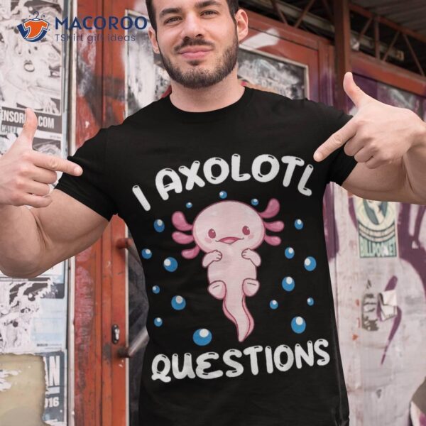 I Axolotl Questions Funny Lovers Shirt