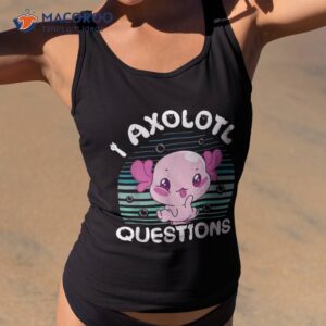 I Axolotl Questions – Funny Shirt