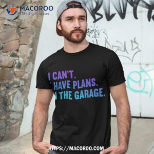 I Cant Have Plans In The Garage Fathers Day Car Mechanics Shirt