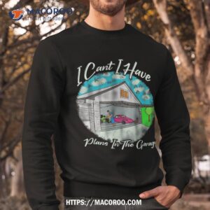 i cant have plans in the garage funny shirt sweatshirt