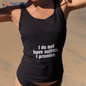 i do not have autism i promise shirt tank top 2