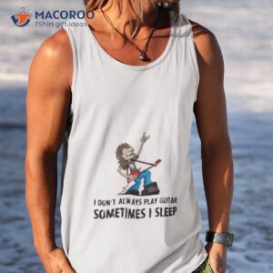 i don t always play guitar sometimes i sleep shirt tank top