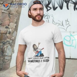 i don t always play guitar sometimes i sleep shirt tshirt 3