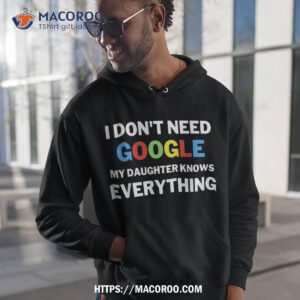 i don t need google my daughter knows everything funny shirt hoodie 1