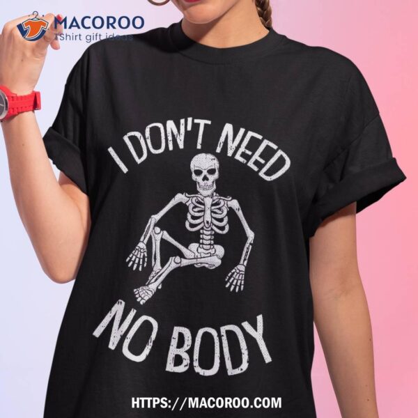 I Dont Need No-body Lazy Halloween Costume Funny Skeleton Shirt, Halloween Gift Ideas