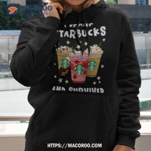 I Drank Starbucks And Survived Shirt 1 i drank starbucks and survived shirt hoodie