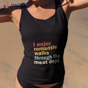 i enjoy romantic walks through the meat dept shirt 2 tank top 2