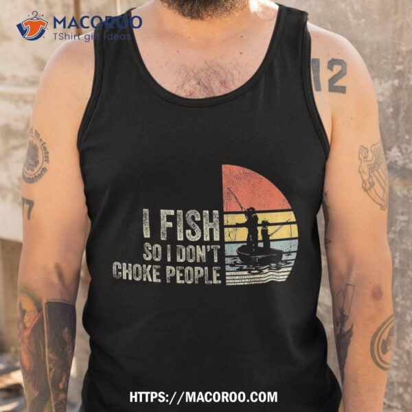 I Fish So Don’t Choke People Funny Sayings Shirt