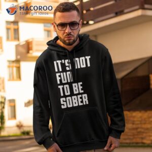 i glanville wearing it s not fun to be sober shirt hoodie 2