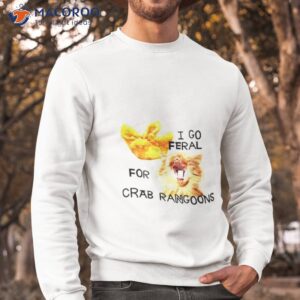 i go feral for crab rangoons shirt sweatshirt