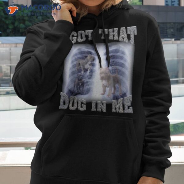 I Got That Dog In Me Xray Meme Shirt