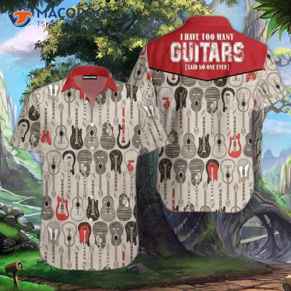 I Have Too Many Guitars And Grey Hawaiian Shirts For A Guitarist.