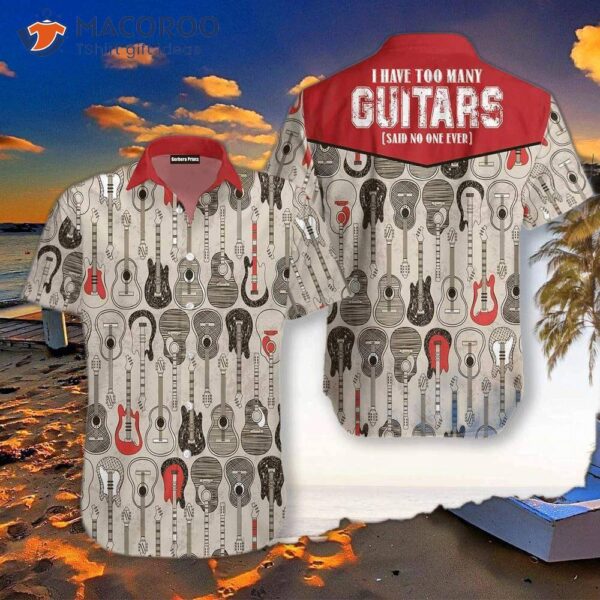 I Have Too Many Guitars And Grey Hawaiian Shirts For A Guitarist.