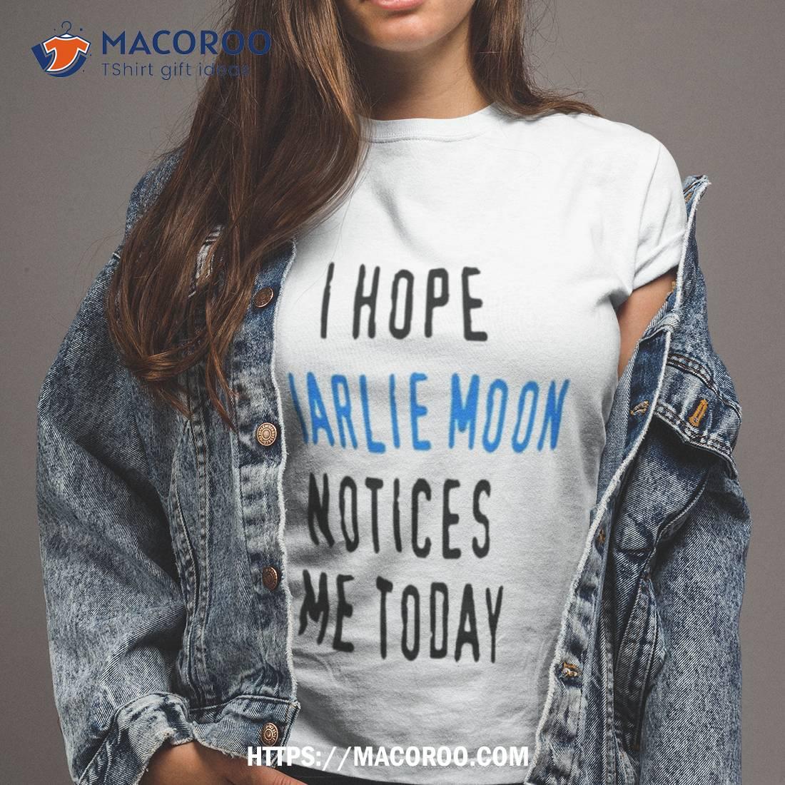 I Hope Charlie Moon Notices Me Today Shirt I Hope Charlie Moon Notices Me Today Shirt