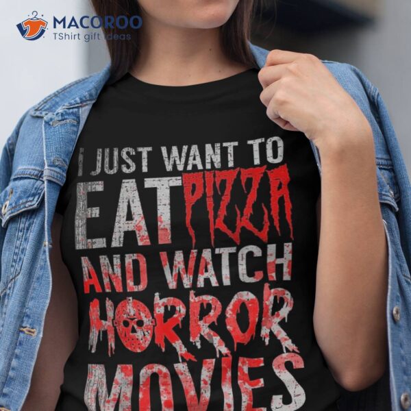 I Just Want To Eat Pizza And Watch Horror Movies Halloween Shirt