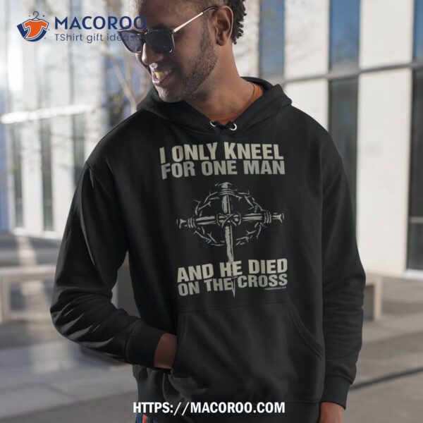 I Kneel For One Man. Cross. Christian Religious Tshirt Shirt