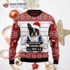I Knocked Over The Christmas Tree In My Boston Terrier Ugly Sweater.