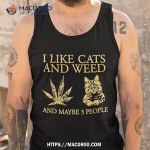 i like cats and weed maybe 3 people shirt tank top