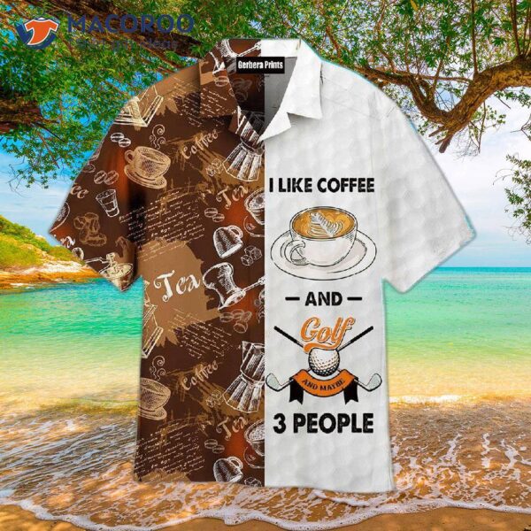 I Like Coffee, Golf, And Maybe Three People Wearing Hawaiian Shirts.