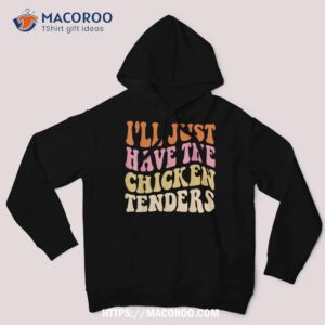i ll just have the chicken tenders funny chicken groovy shirt hoodie