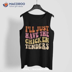 i ll just have the chicken tenders funny chicken groovy shirt tank top 1