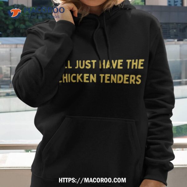 I’ll Just Have The Chicken Tenders Funny Quote Shirt