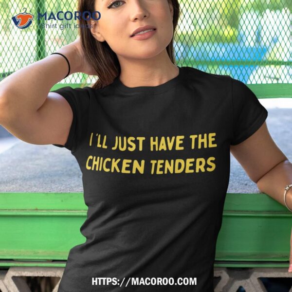 I’ll Just Have The Chicken Tenders Funny Quote Shirt