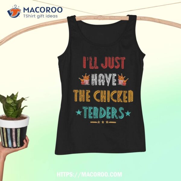 I’ll Just Have The Chicken Tenders Funny Retro Quote Shirt