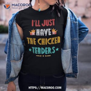 I’ll Just Have The Chicken Tenders, Funny Joke For  Shirt