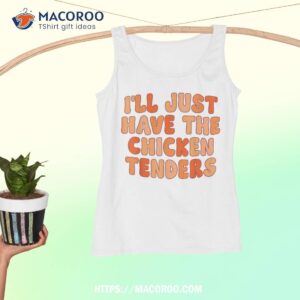 i ll just have the chicken tenders funny shirt tank top 1