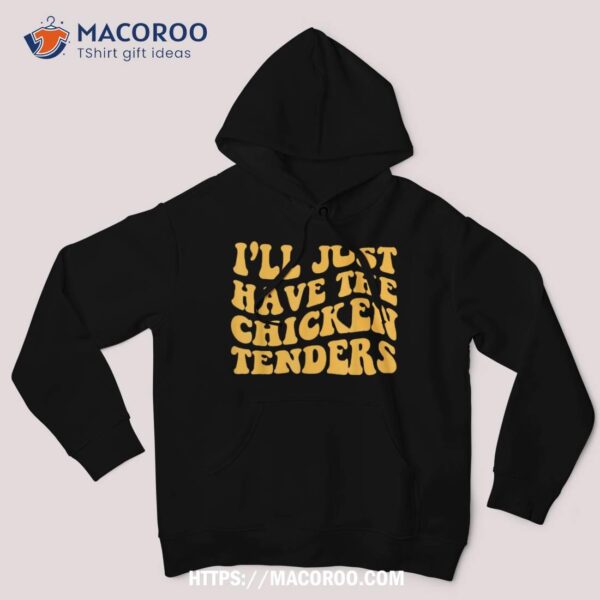 I’ll Just Have The Chicken Tenders Groovy Quote Apparel Cool Shirt