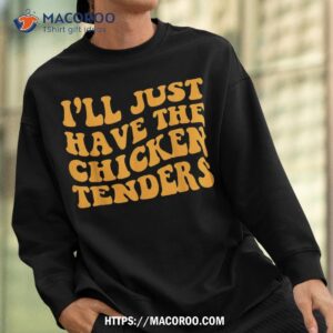 i ll just have the chicken tenders groovy quote apparel cool shirt sweatshirt