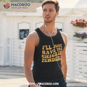 i ll just have the chicken tenders groovy quote apparel cool shirt tank top