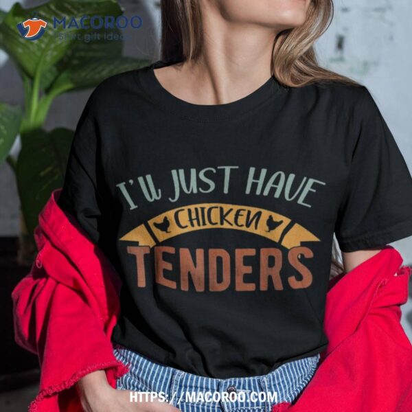 I’ll Just Have The Chicken Tenders Shirt , Chicken Lover Shirt