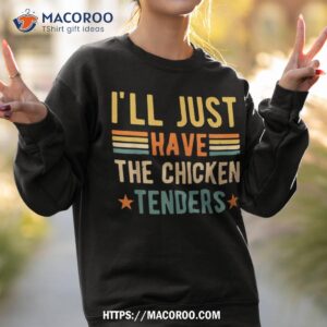 i ll just have the chicken tenders shirt sweatshirt 2