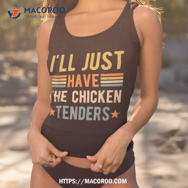 I’ll Just Have The Chicken Tenders Shirt