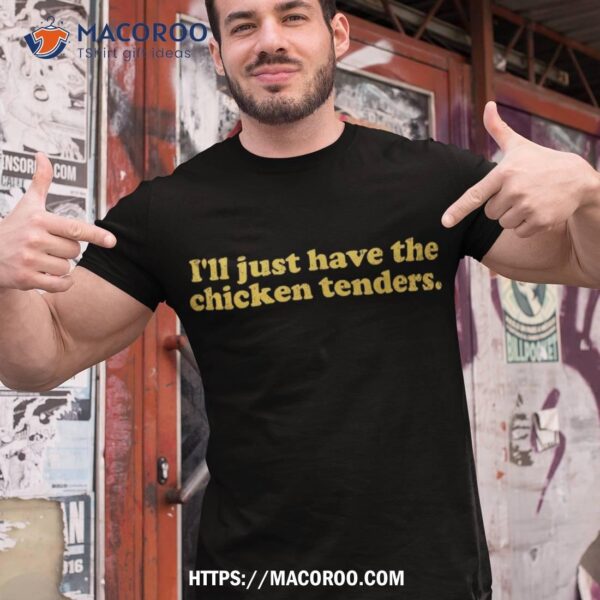 I’ll Just Have The Chicken Tenders Shirt