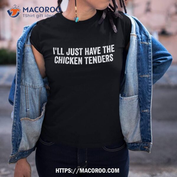 I’ll Just Have The Chicken Tenders Shirt