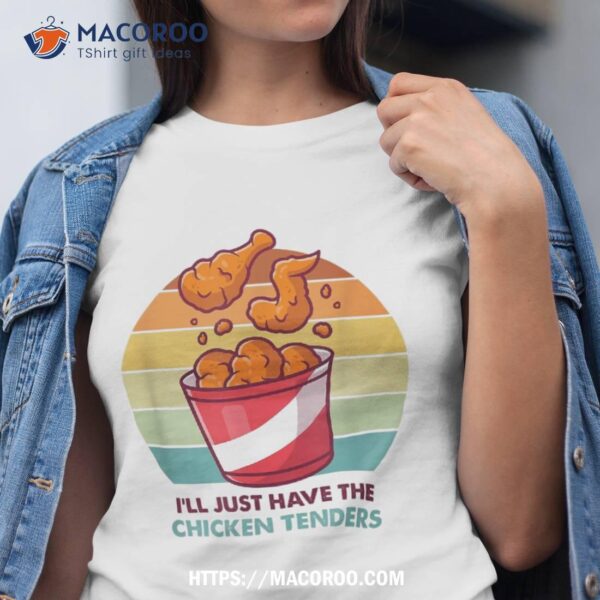 I’ll Just Have The Chicken Tenders Shirt